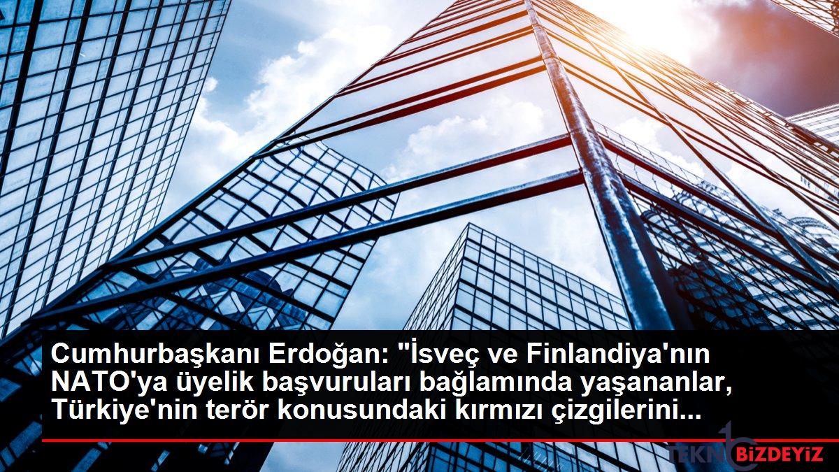 cumhurbaskani erdogan isvec ve finlandiyanin natoya uyelik basvurulari baglaminda yasananlar turkiyenin teror konusundaki kirmizi cizgilerini T9eRSKwj