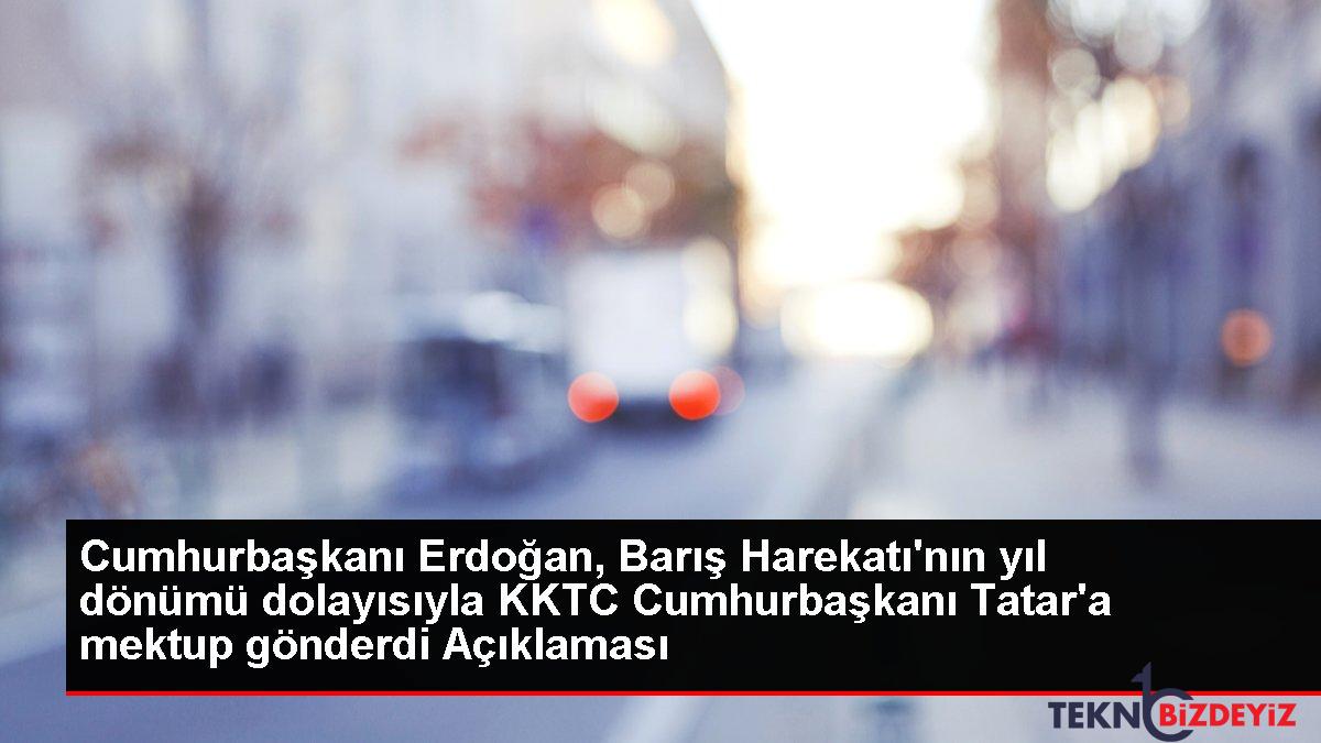 cumhurbaskani erdogan baris harekatinin yil donumu dolayisiyla kktc cumhurbaskani tatara mektup gonderdi aciklamasi W5fuwscL