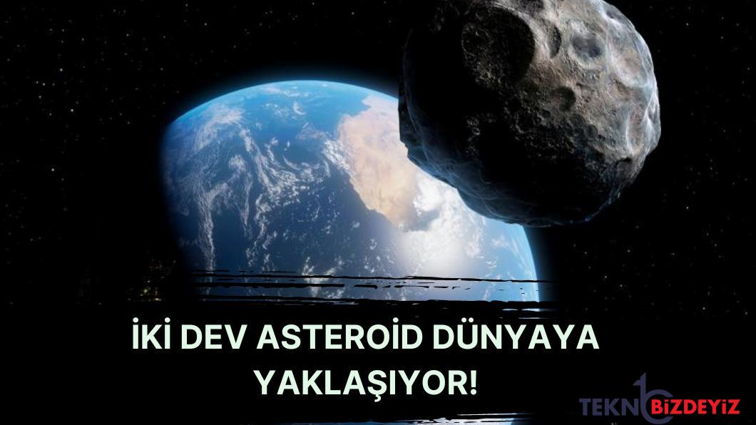 nasa 24 saat icinde yorungemize girmesi beklenen iki dev asteroid oldugunu acikladi LaaiN3uN