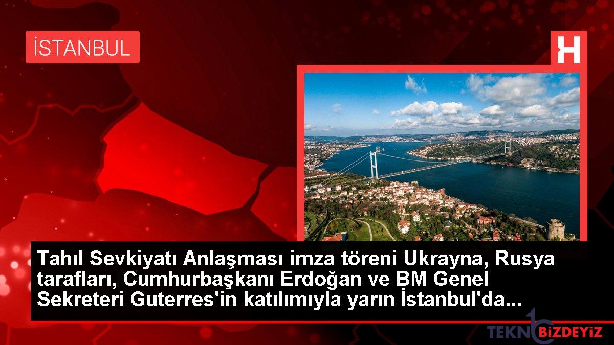 tahil sevkiyati anlasmasi imza toreni ukrayna rusya taraflari cumhurbaskani erdogan ve bm genel sekreteri guterresin katilimiyla yarin istanbulda 7hwqa5PQ