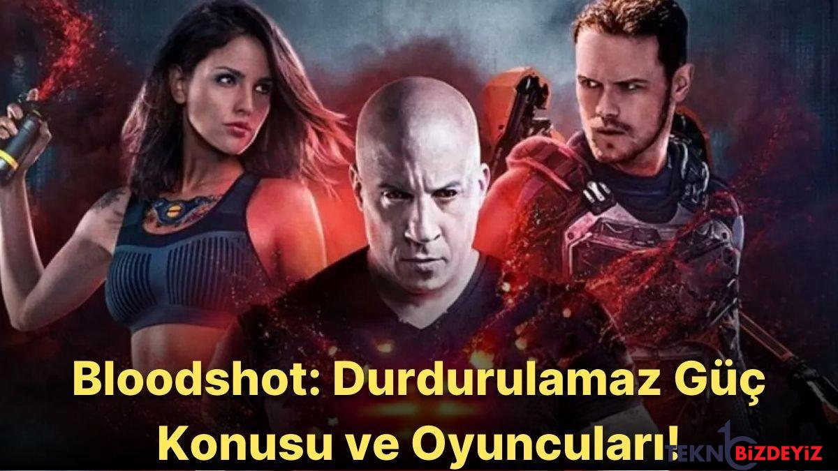 bloodshot durdurulamaz guc konusu nedir bloodshot durdurulamaz guc sinemasi oyunculari kimlerdir 5I82FvMM