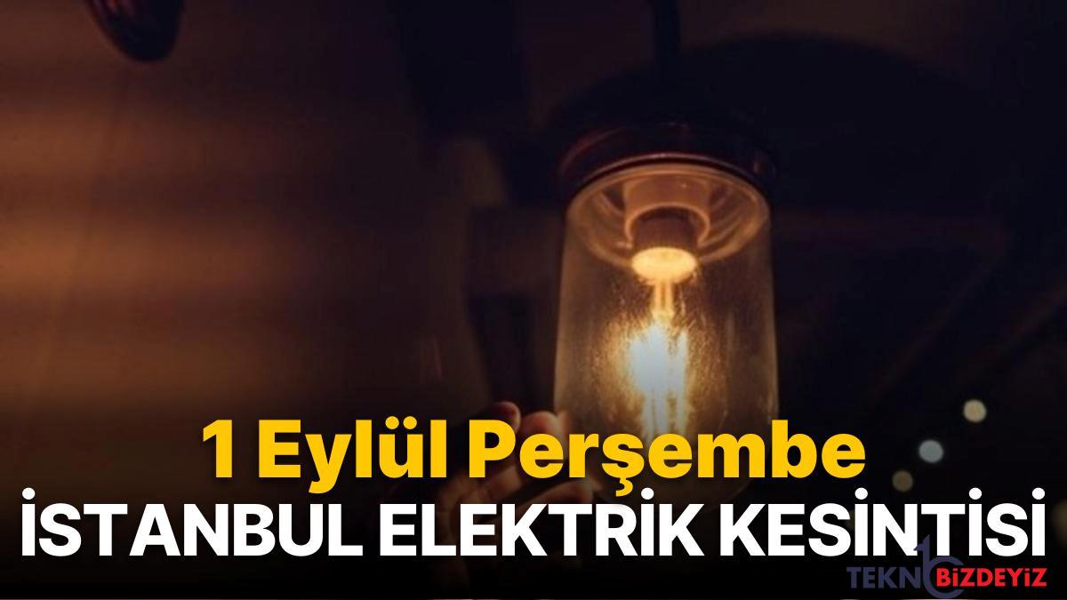 1 eylul persembe istanbul elektrik kesintisi listesi elektrikler ne vakit gelecek pd4mYkag