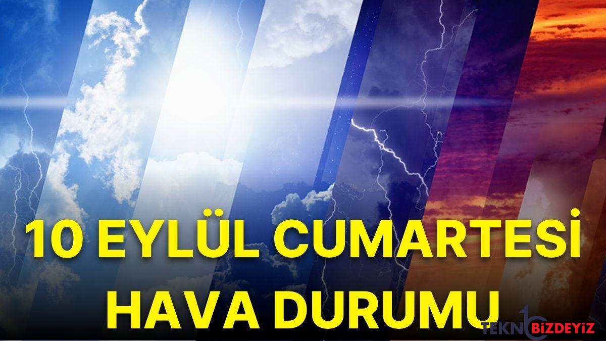 10 eylul cumartesi hava nasil olacak iste mgm cumartesi hava durumu raporu mUiQBv7U