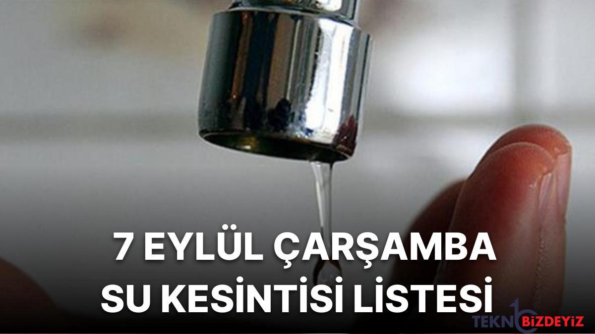 7 eylul carsamba istanbul planli su kesintisi listesi sular ne vakit gelecek