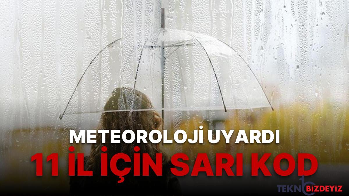 meteoroloji genel mudurlugunden 11 ile sari kodlu uyari hava durumu nasil olacak T9n6JLIl