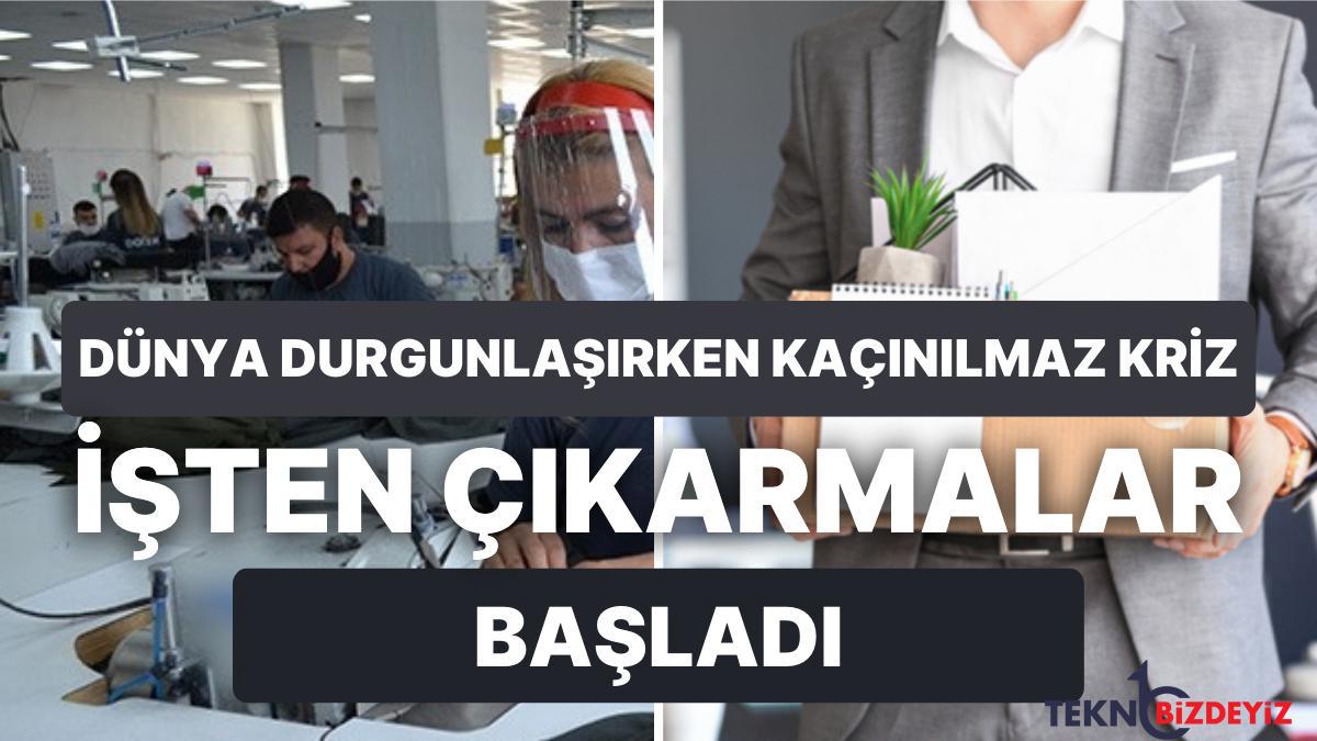 dunyada isten cikarma dalgasi pekala turkiyede durum ne hangi kesimlerde iflas ve isten cikarmalar basladi OTCgakFA