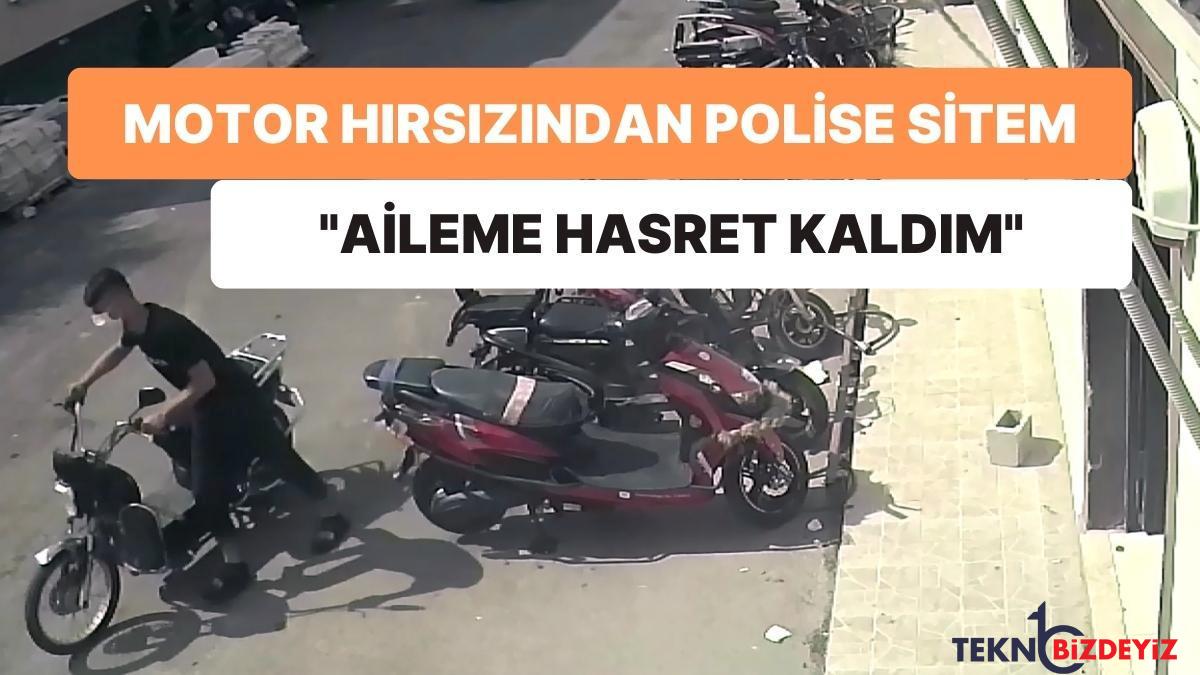 motosiklet hirsizindan polise sitem sizin yuzunuzden aileme hasret kaldim hEC7ugIO