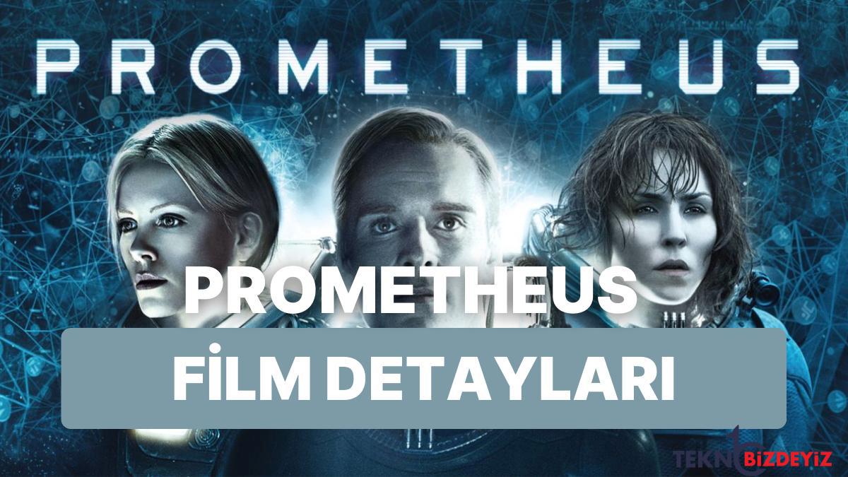 prometheus sinemasinin konusu nedir oyunculari kimler prometheus sinemasinin ayrintilari cMsVSbrk