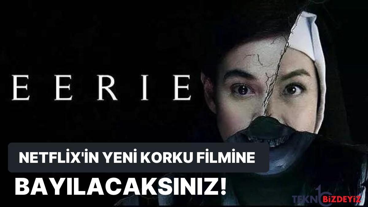 saglam endise sinemasi arayanlara netflixin yeni sinemasi eerie tuylerinizin urpermesine neden olacak nR18KIT2