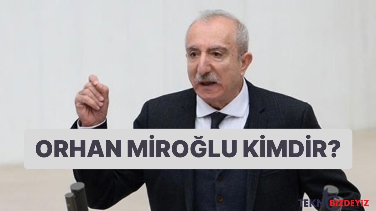 siyasetci orhan miroglu kimdir kac yasinda nereli orhan miroglu hakkinda merak edilenlerin hepsi 8jjttVQu