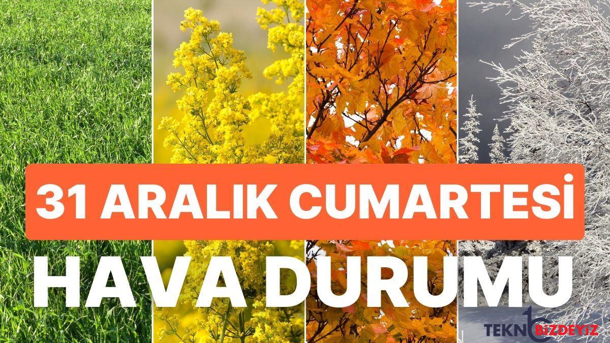 31 aralik cumartesi hava durumu bugun hava nasil olacak hafta sonu yagmur yagacak mi GOQeGtkr