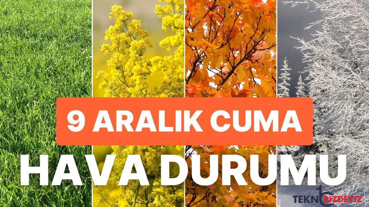 9 aralik cuma hava durumu bugun hava nasil olacak yagmur yagacak mi Jtw2Ce5A