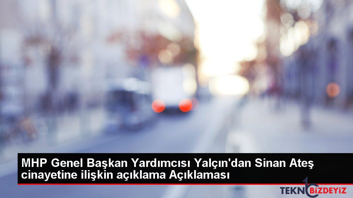 mhp genel baskan yardimcisi yalcindan sinan ates cinayetine iliskin aciklama aciklamasi bWkUaVAk