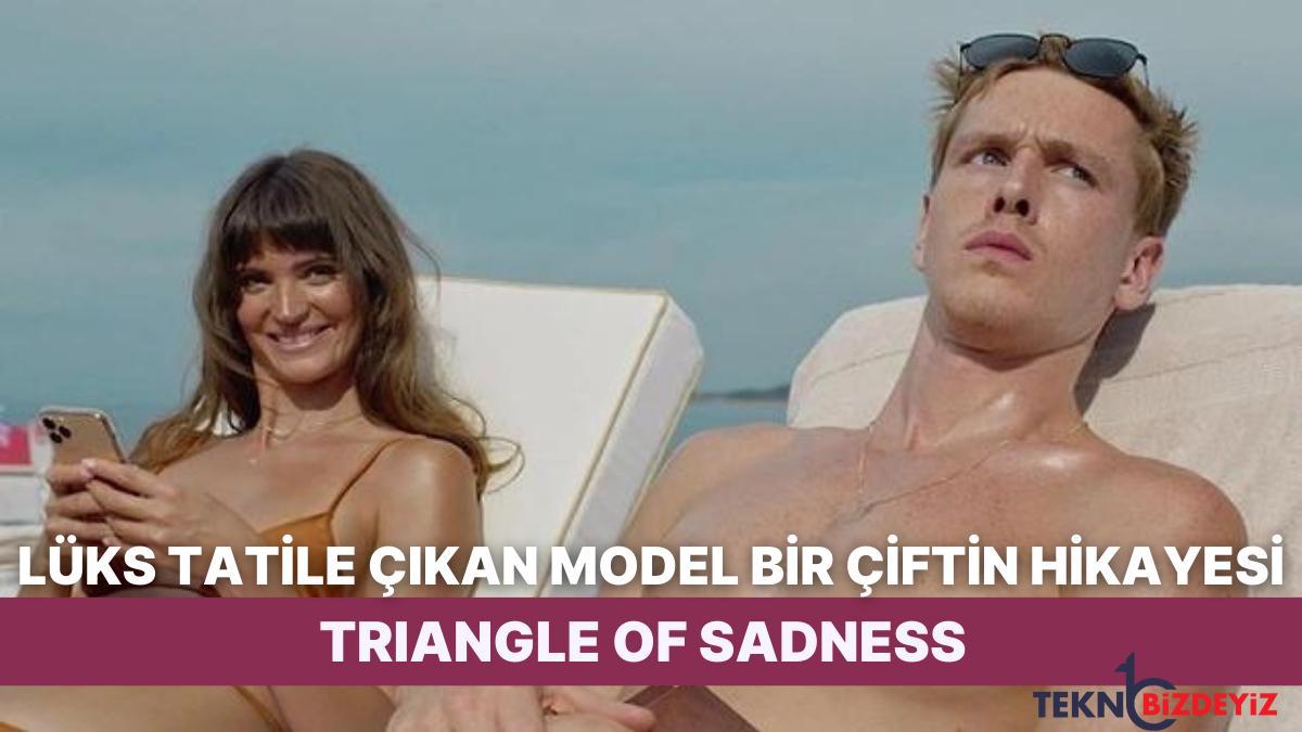 siniflar ortasindaki hiyerarsiyi kara mizahla harmanlayan triangle of sadness sinemasini inceliyoruz bAaUM9qg