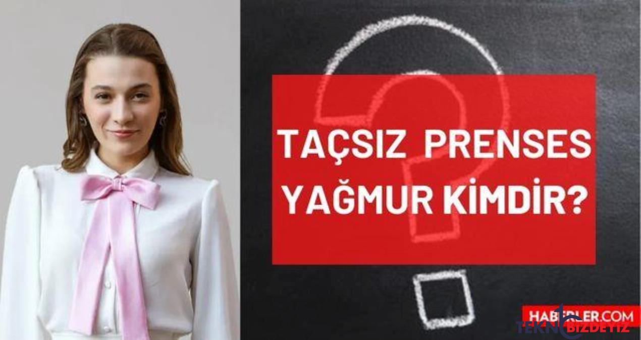 tacsiz prenses yagmur kimdir kim canlandiriyor yagmur karakteri gercek ismi ne tacsiz prenses yagmur sumeyye aydogan kimdir kac yasinda ejmaEJ5X