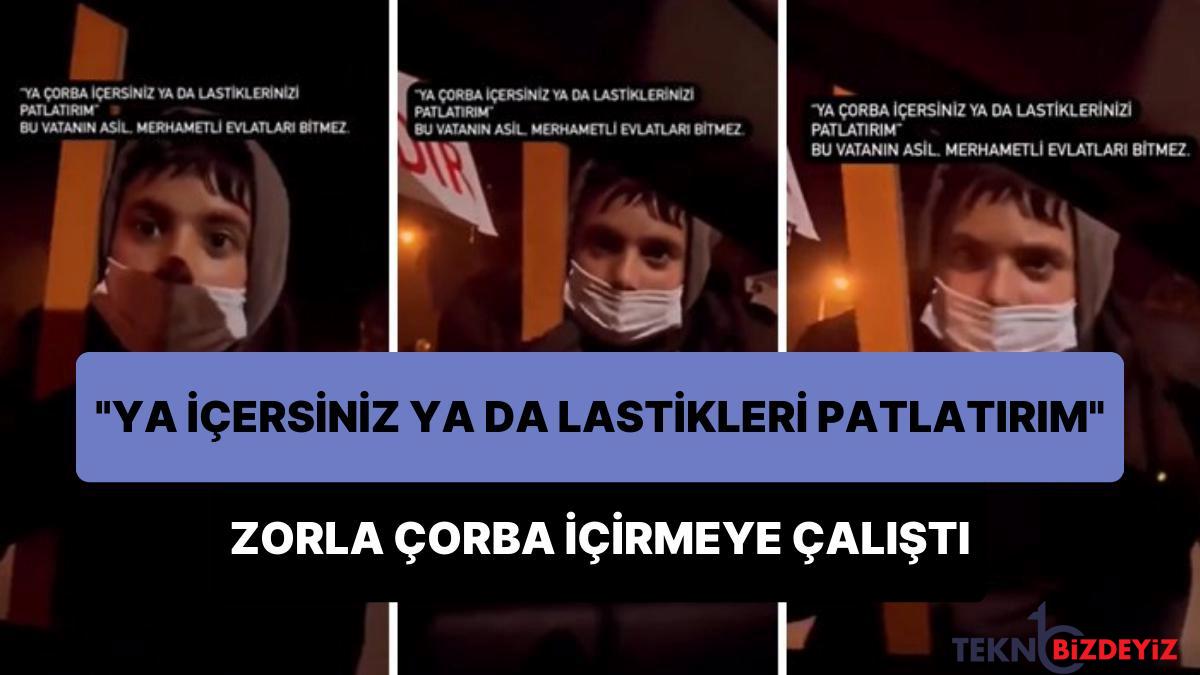 depremzedeleri zorla corba icmeye ikna etmeye calisan cocuk ya icersiniz ya da lastiklerinizi patlatirim IgWL6mC8