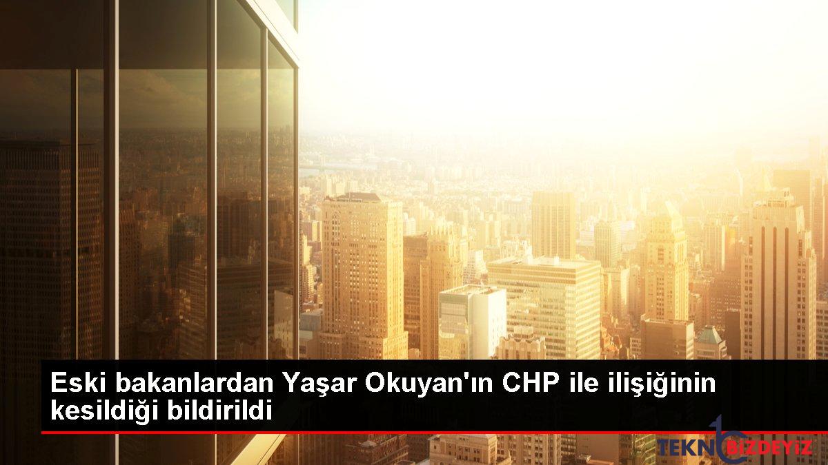 eski bakanlardan yasar okuyanin chp ile ilisiginin kesildigi bildirildi V4fhT5Sl