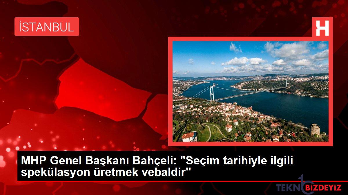 mhp genel baskani bahceli secim tarihiyle ilgili spekulasyon uretmek vebaldir PV5yTpn9