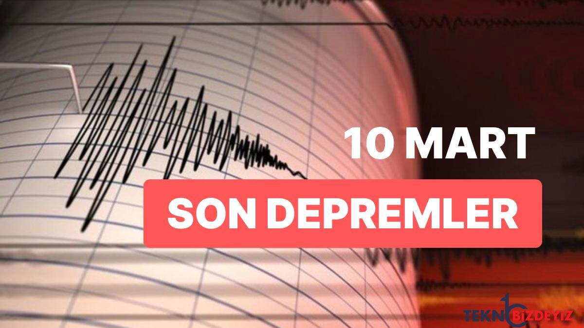 10 mart cuma afad ve kandilli rasathanesi son zelzeleler listesi tekrar deprem mi oldu u7nqTS9a