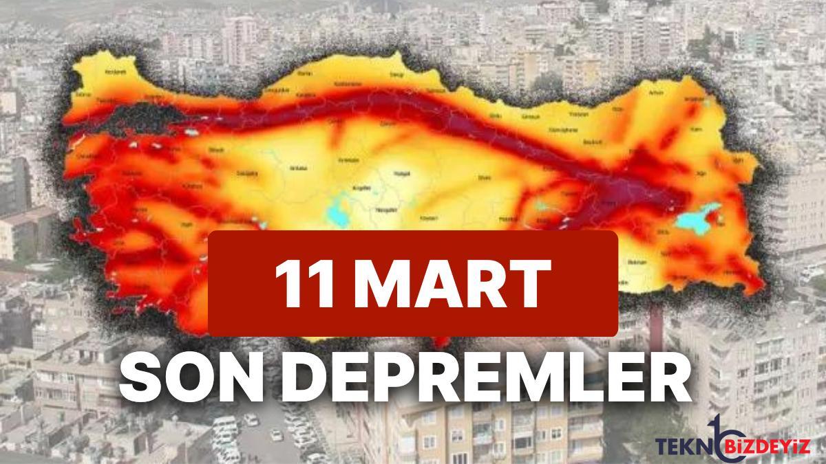 11 mart cumartesi afad ve kandilli rasathanesi son zelzeleler listesi tekrar deprem mi oldu UBn4GqFr